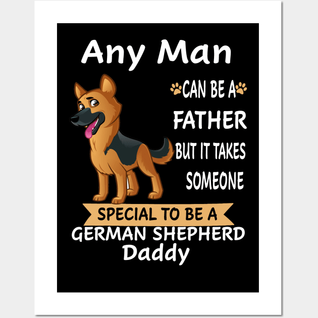 Any Man Can Be A Father But It Takes Someone Special To Be A German Shepherd Daddy Wall Art by Uris